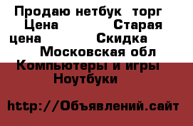 Продаю нетбук  торг › Цена ­ 5 000 › Старая цена ­ 5 500 › Скидка ­ 5-10 - Московская обл. Компьютеры и игры » Ноутбуки   